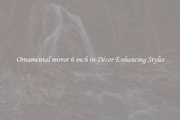 Ornamental mirror 6 inch in Décor Enhancing Styles