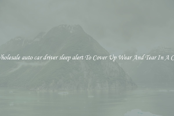 Wholesale auto car driver sleep alert To Cover Up Wear And Tear In A Car