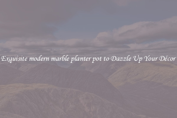 Exquisite modern marble planter pot to Dazzle Up Your Décor 