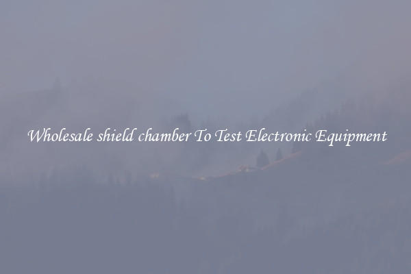Wholesale shield chamber To Test Electronic Equipment