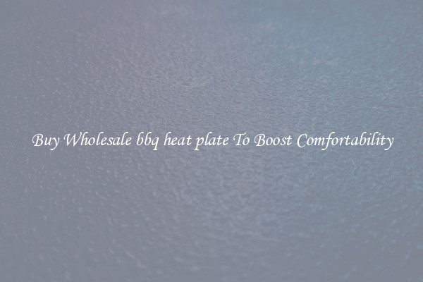 Buy Wholesale bbq heat plate To Boost Comfortability