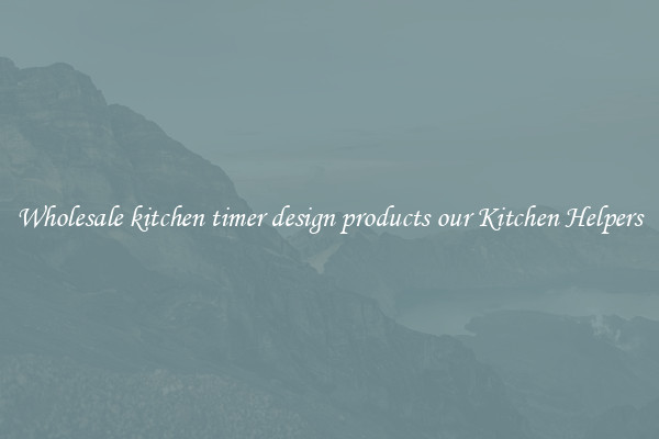 Wholesale kitchen timer design products our Kitchen Helpers