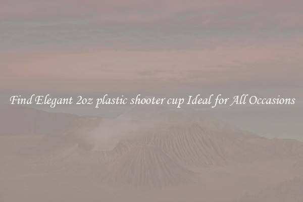 Find Elegant 2oz plastic shooter cup Ideal for All Occasions