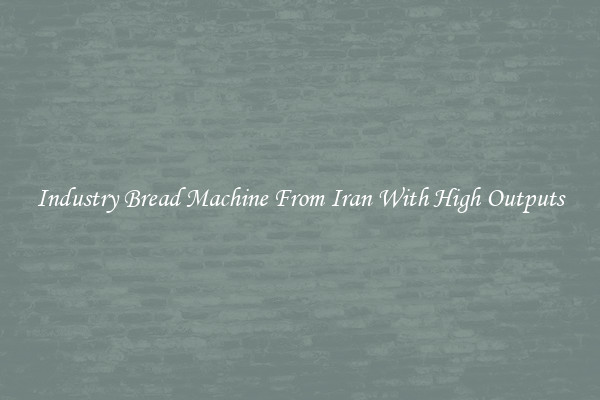 Industry Bread Machine From Iran With High Outputs