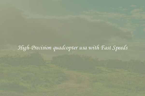 High-Precision quadcopter usa with Fast Speeds