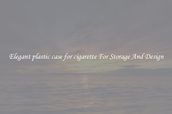 Elegant plastic case for cigarette For Storage And Design