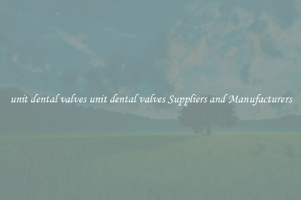 unit dental valves unit dental valves Suppliers and Manufacturers