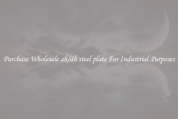 Purchase Wholesale ah/dh steel plate For Industrial Purposes