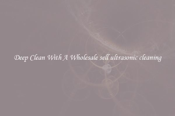Deep Clean With A Wholesale sell ultrasonic cleaning