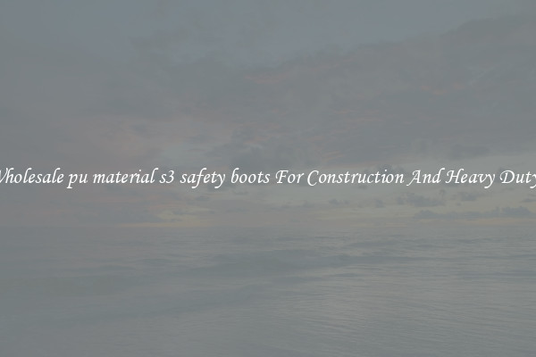 Buy Wholesale pu material s3 safety boots For Construction And Heavy Duty Work