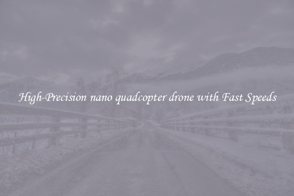 High-Precision nano quadcopter drone with Fast Speeds