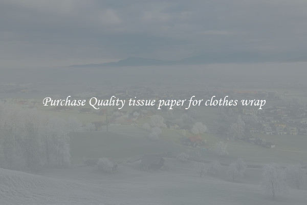 Purchase Quality tissue paper for clothes wrap