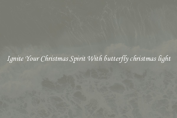 Ignite Your Christmas Spirit With butterfly christmas light