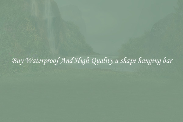 Buy Waterproof And High-Quality u shape hanging bar