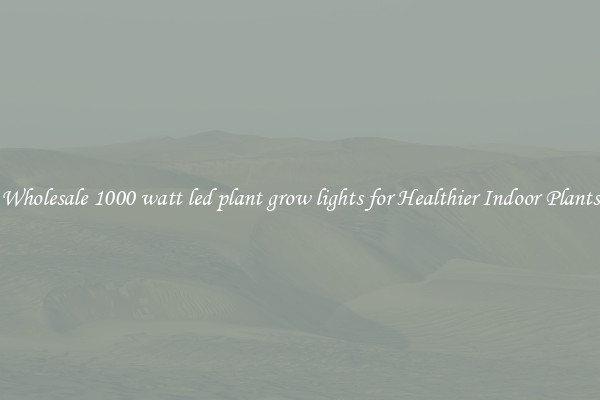 Wholesale 1000 watt led plant grow lights for Healthier Indoor Plants