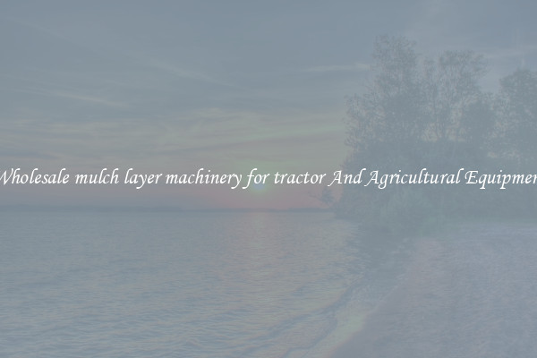 Wholesale mulch layer machinery for tractor And Agricultural Equipment