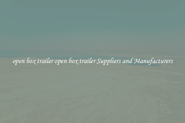 open box trailer open box trailer Suppliers and Manufacturers