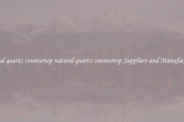 natural quartz countertop natural quartz countertop Suppliers and Manufacturers