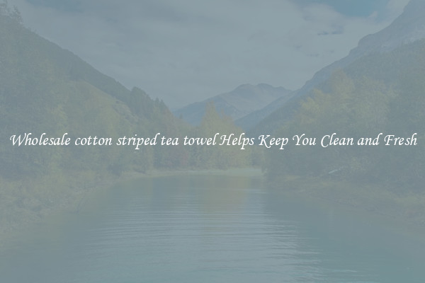 Wholesale cotton striped tea towel Helps Keep You Clean and Fresh