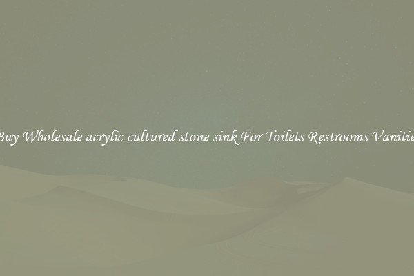 Buy Wholesale acrylic cultured stone sink For Toilets Restrooms Vanities