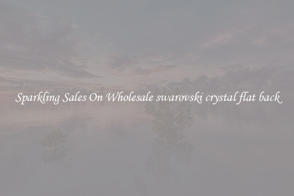 Sparkling Sales On Wholesale swarovski crystal flat back