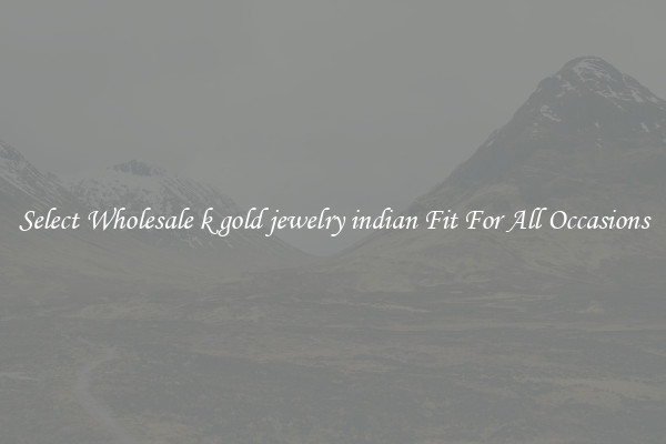 Select Wholesale k gold jewelry indian Fit For All Occasions