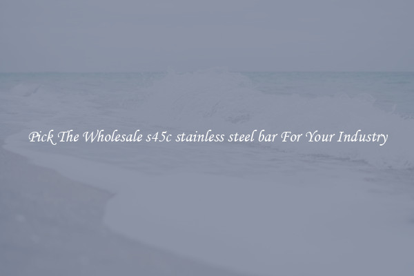 Pick The Wholesale s45c stainless steel bar For Your Industry