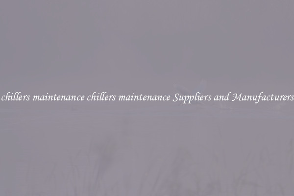 chillers maintenance chillers maintenance Suppliers and Manufacturers
