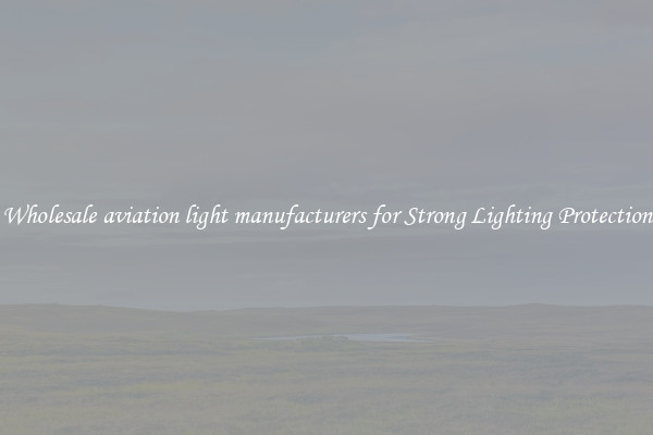 Wholesale aviation light manufacturers for Strong Lighting Protection