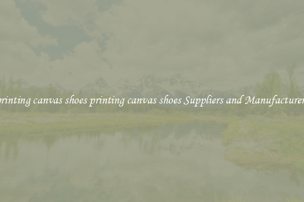 printing canvas shoes printing canvas shoes Suppliers and Manufacturers