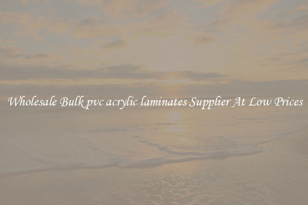 Wholesale Bulk pvc acrylic laminates Supplier At Low Prices