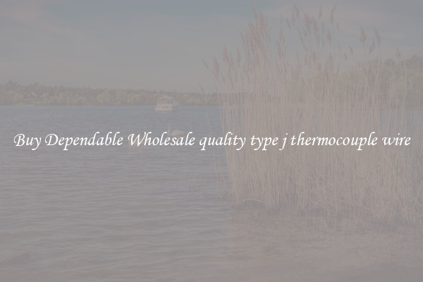Buy Dependable Wholesale quality type j thermocouple wire