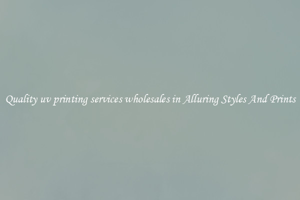 Quality uv printing services wholesales in Alluring Styles And Prints