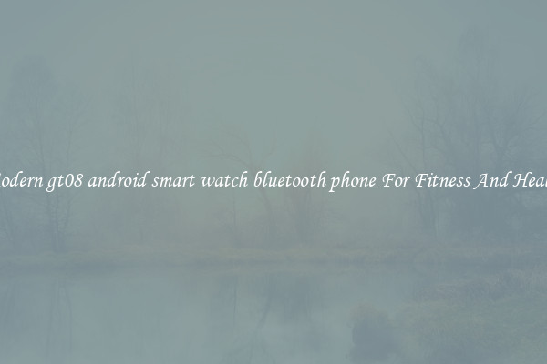 Modern gt08 android smart watch bluetooth phone For Fitness And Health