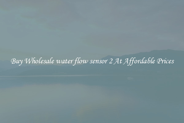 Buy Wholesale water flow sensor 2 At Affordable Prices