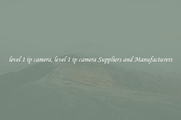 level 1 ip camera, level 1 ip camera Suppliers and Manufacturers